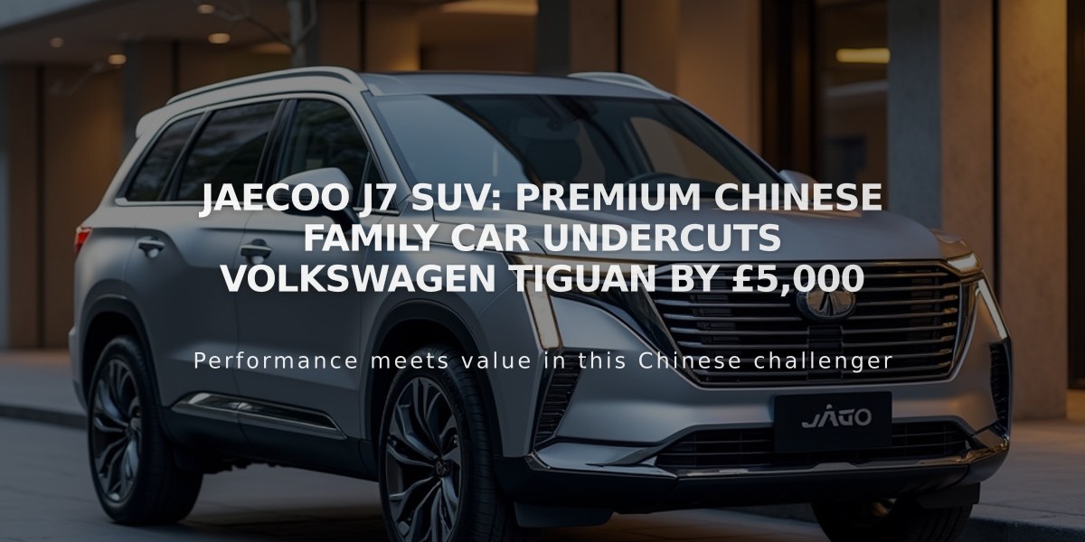 Jaecoo J7 SUV: Premium Chinese Family Car Undercuts Volkswagen Tiguan by £5,000