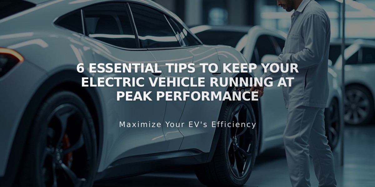 6 Essential Tips to Keep Your Electric Vehicle Running at Peak Performance