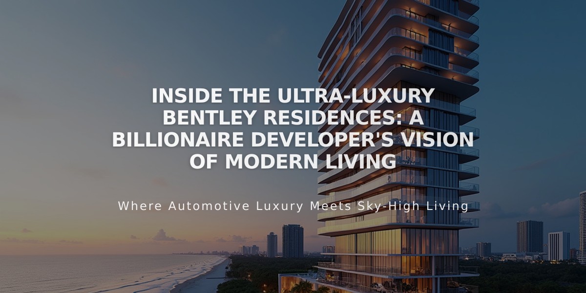 Inside the Ultra-Luxury Bentley Residences: A Billionaire Developer's Vision of Modern Living