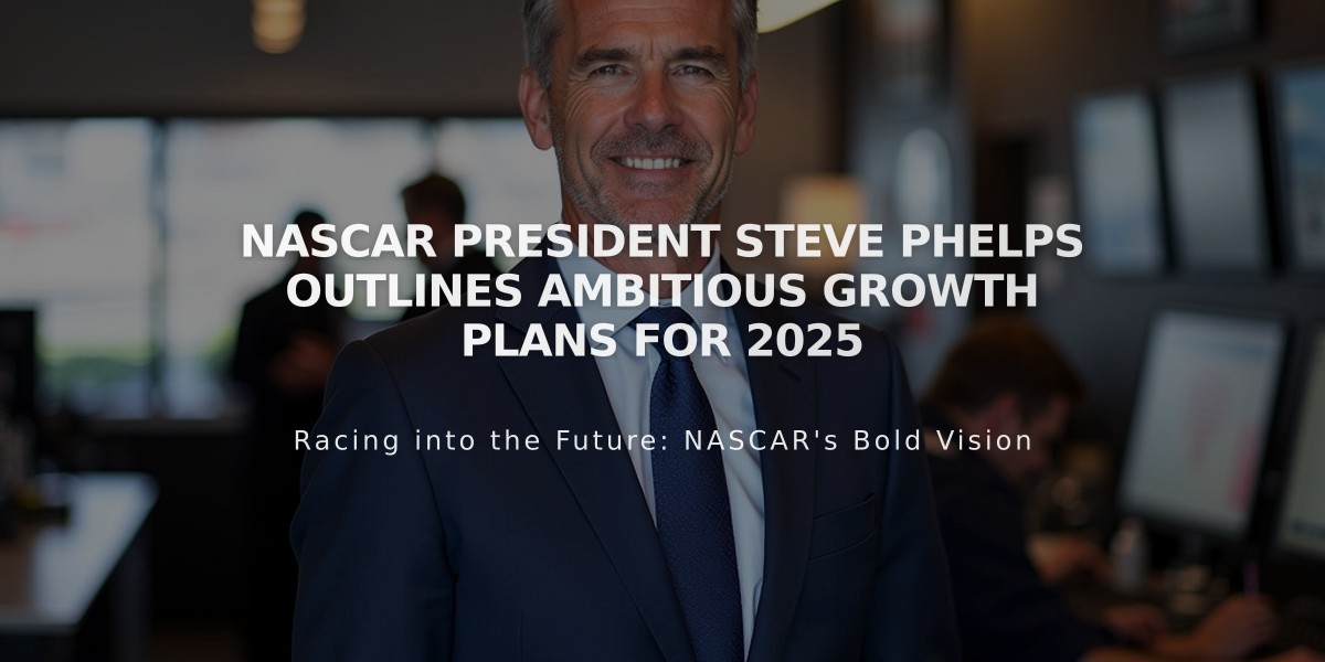 NASCAR President Steve Phelps Outlines Ambitious Growth Plans for 2025