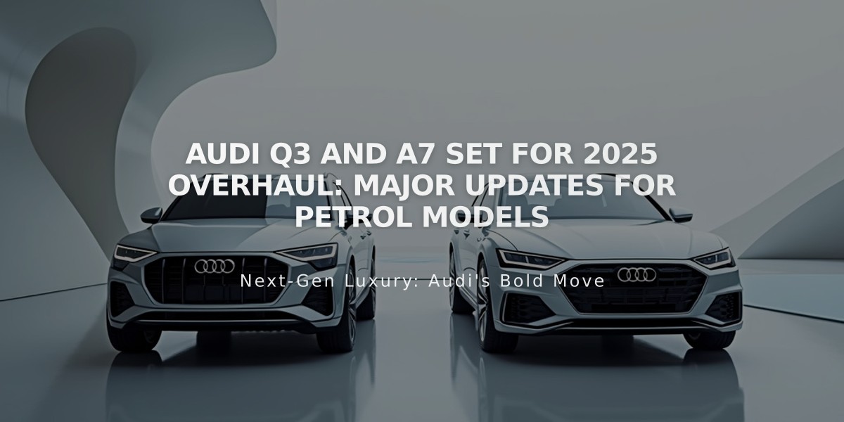 Audi Q3 and A7 Set for 2025 Overhaul: Major Updates for Petrol Models