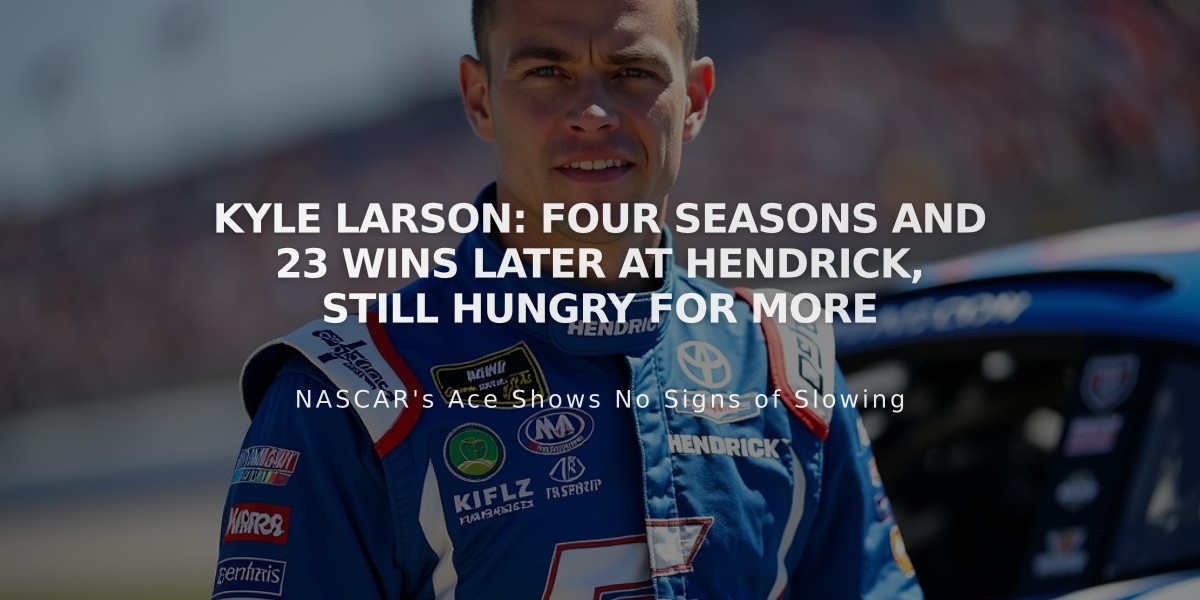 Kyle Larson: Four Seasons and 23 Wins Later at Hendrick, Still Hungry for More