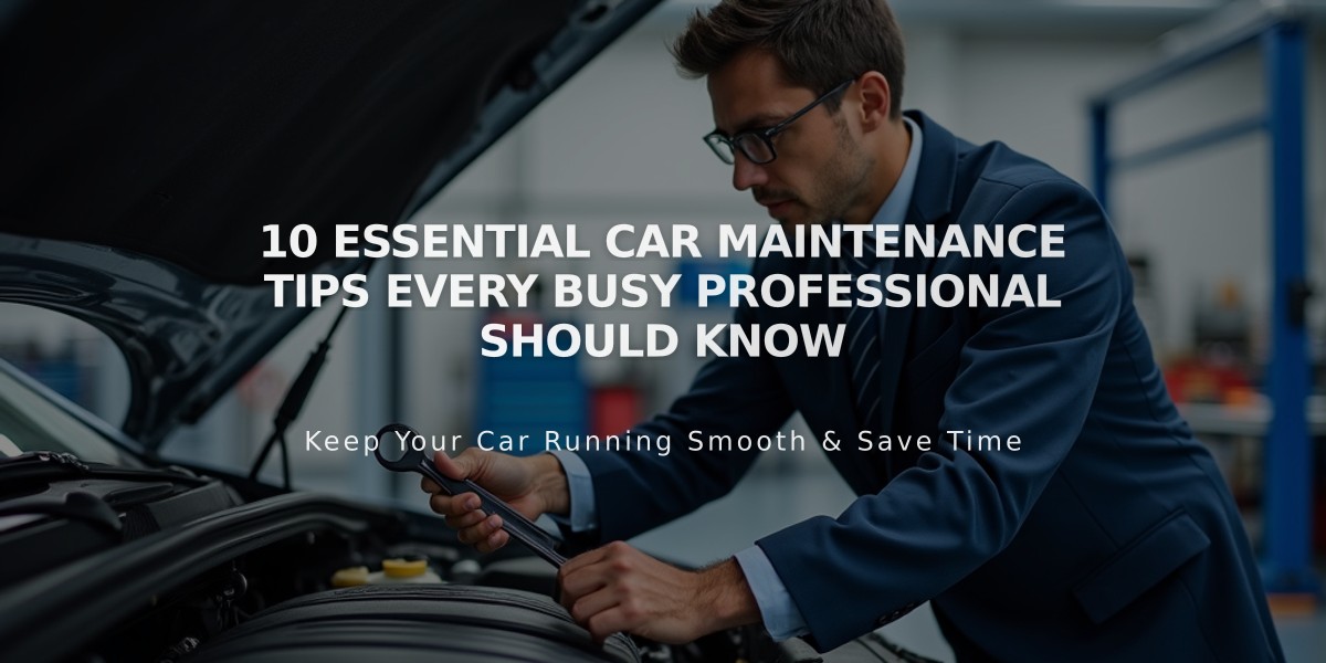 10 Essential Car Maintenance Tips Every Busy Professional Should Know